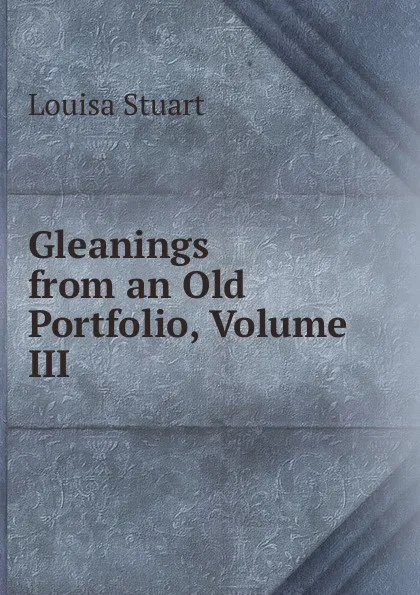 Обложка книги Gleanings from an Old Portfolio, Volume III, Louisa Stuart