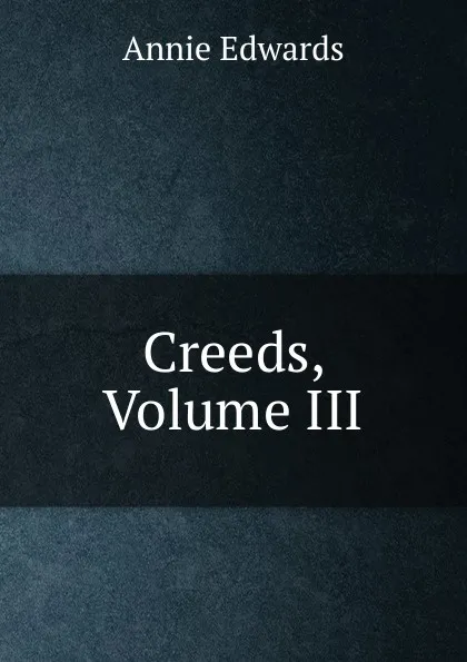 Обложка книги Creeds, Volume III, Edwards Annie