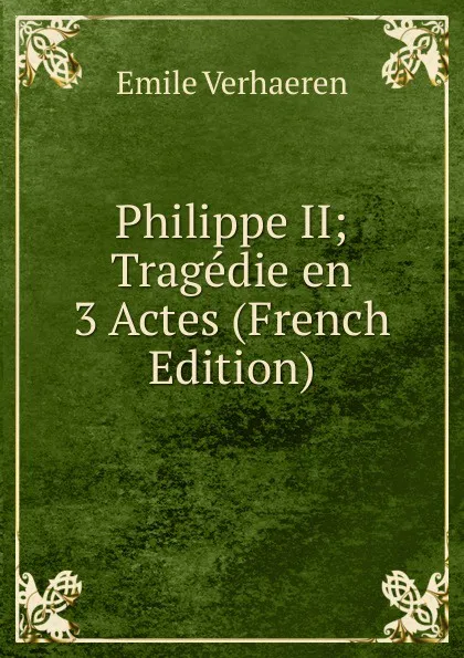 Обложка книги Philippe II; Tragedie en 3 Actes (French Edition), Emile Verhaeren