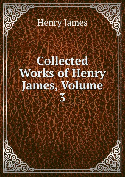 Обложка книги Collected Works of Henry James, Volume 3, Henry James