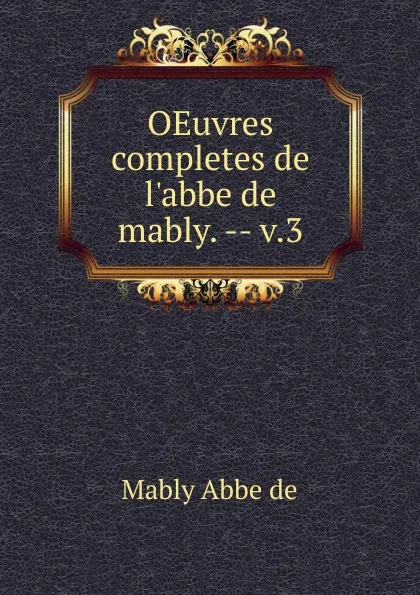 Обложка книги OEuvres completes de l.abbe de mably. -- v.3, Mably abbé de