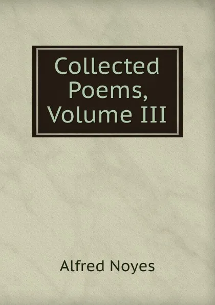 Обложка книги Collected Poems, Volume III, Noyes Alfred