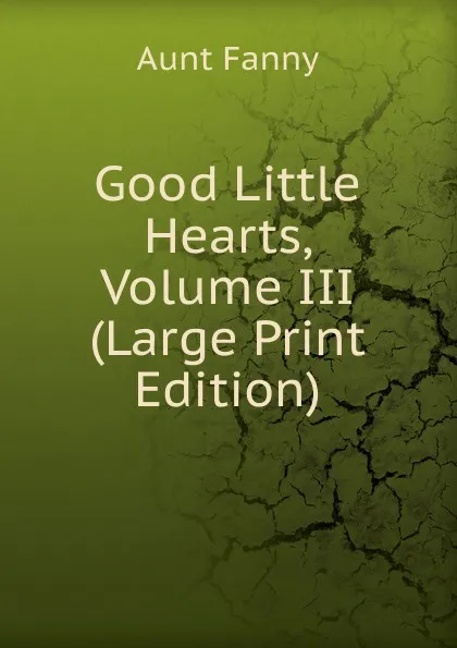 Обложка книги Good Little Hearts, Volume III (Large Print Edition), Aunt Fanny