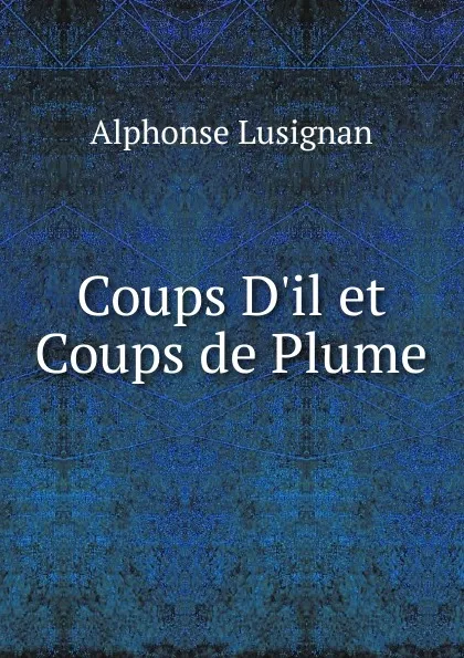 Обложка книги Coups D.il et Coups de Plume, Alphonse Lusignan