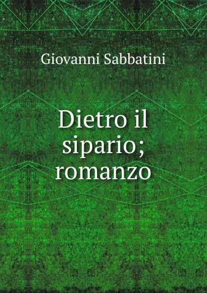 Обложка книги Dietro il sipario; romanzo, Giovanni Sabbatini