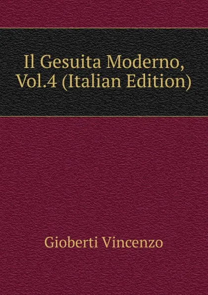 Обложка книги Il Gesuita Moderno, Vol.4 (Italian Edition), Vincenzo Gioberti