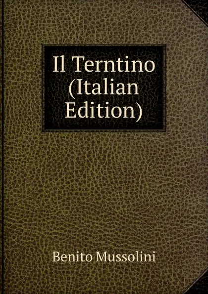 Обложка книги Il Terntino (Italian Edition), Benito Mussolini