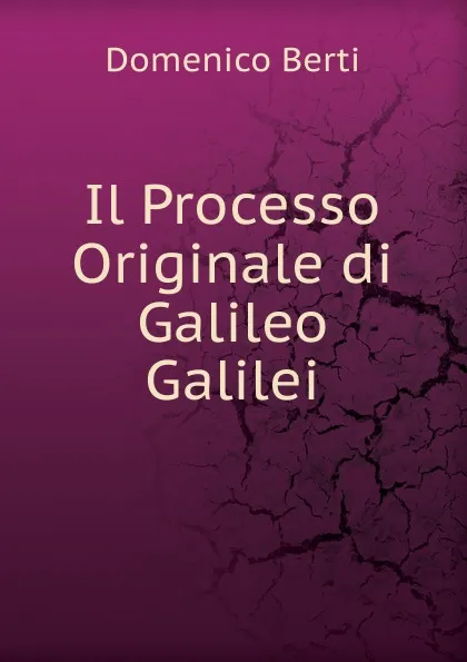 Обложка книги Il Processo Originale di Galileo Galilei, Domenico Berti