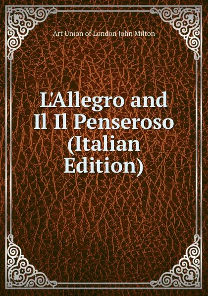 Обложка книги L.Allegro and Il Il Penseroso (Italian Edition), Art Union of London John Milton