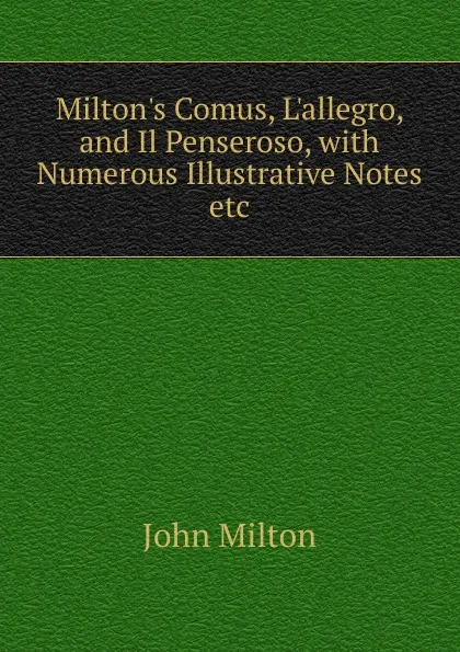 Обложка книги Milton.s Comus, L.allegro, and Il Penseroso, with Numerous Illustrative Notes etc., Milton John