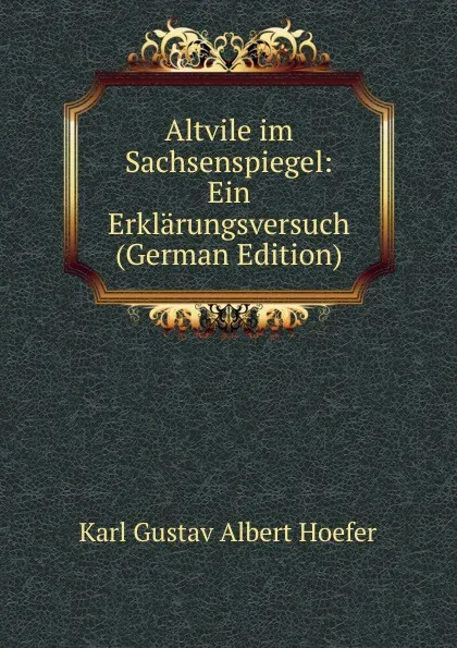 Обложка книги Altvile im Sachsenspiegel: Ein Erklarungsversuch (German Edition), Karl Gustav Albert Hoefer