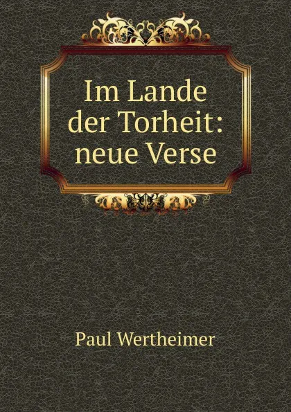 Обложка книги Im Lande der Torheit: neue Verse, Paul Wertheimer