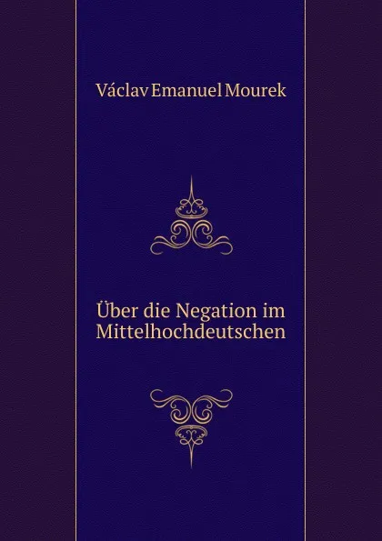 Обложка книги Uber die Negation im Mittelhochdeutschen, V.E. Mourek