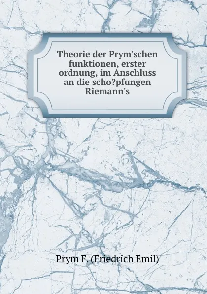 Обложка книги Theorie der Prym.schen funktionen, erster ordnung, im Anschluss an die scho.pfungen Riemann.s, Prym F. (Friedrich Emil)