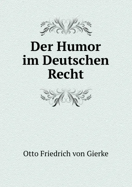 Обложка книги Der Humor im Deutschen Recht, Otto Friedrich von Gierke