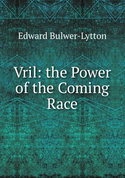 Обложка книги Vril: the Power of the Coming Race, Edward Bulwer-Lytton