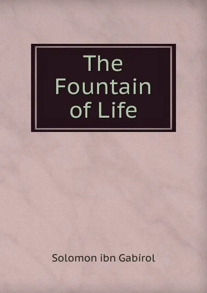 Обложка книги The Fountain of Life, Solomon Ibn Gabirol