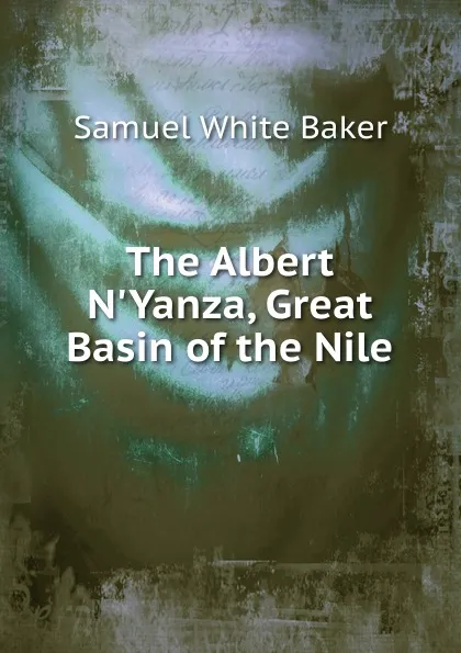 Обложка книги The Albert N.Yanza, Great Basin of the Nile, Samuel White Baker