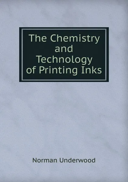 Обложка книги The Chemistry and Technology of Printing Inks, Norman Underwood