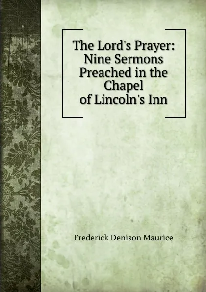 Обложка книги The Lord.s Prayer: Nine Sermons Preached in the Chapel of Lincoln.s Inn, Maurice Frederick Denison