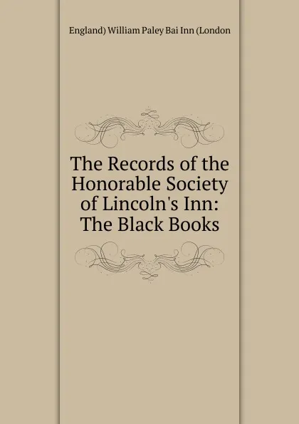 Обложка книги The Records of the Honorable Society of Lincoln.s Inn: The Black Books, England) William Paley Bai Inn (London