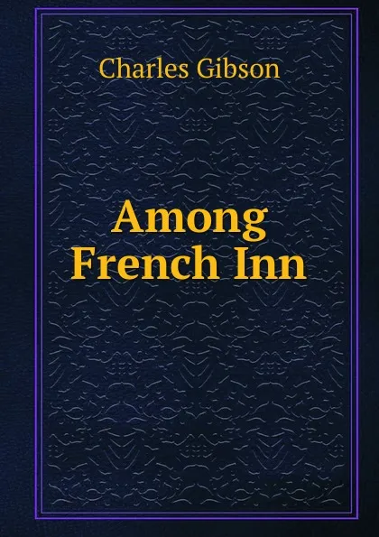 Обложка книги Among French Inn, Charles Gibson