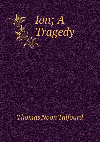 Обложка книги Ion; A Tragedy, Thomas Noon Talfourd