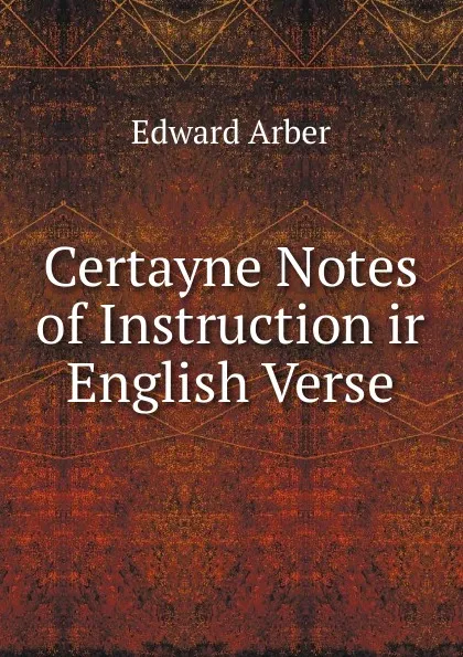 Обложка книги Certayne Notes of Instruction ir English Verse, Edward Arber