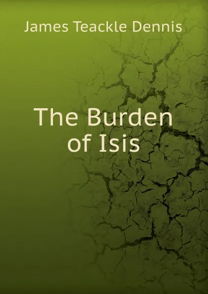 Обложка книги The Burden of Isis, James Teackle Dennis