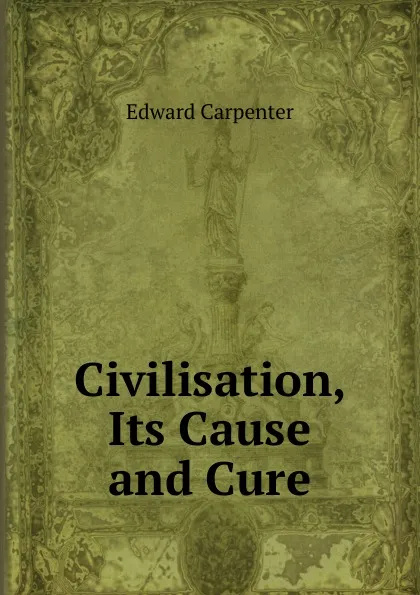 Обложка книги Civilisation, Its Cause and Cure, Carpenter Edward