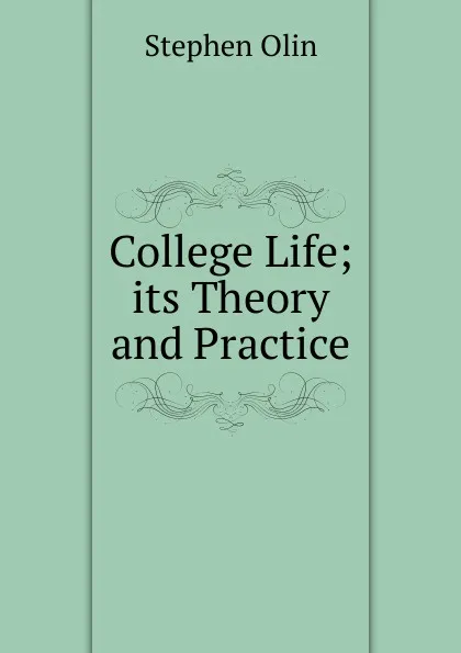 Обложка книги College Life; its Theory and Practice, Stephen Olin