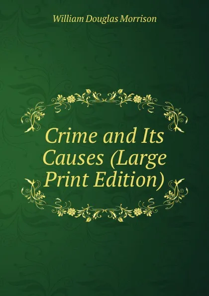 Обложка книги Crime and Its Causes (Large Print Edition), William Douglas Morrison