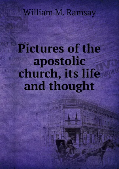 Обложка книги Pictures of the apostolic church, its life and thought, William Mitchell Ramsay
