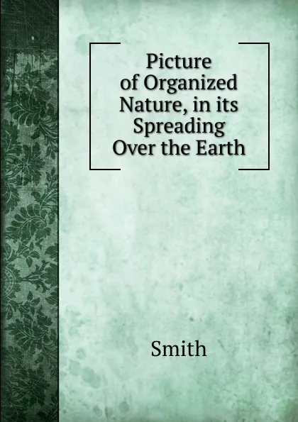 Обложка книги Picture of Organized Nature, in its Spreading Over the Earth, Smith