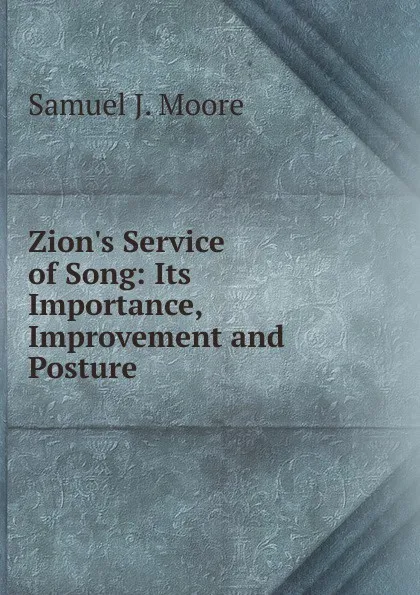 Обложка книги Zion.s Service of Song: Its Importance, Improvement and Posture, Samuel J. Moore