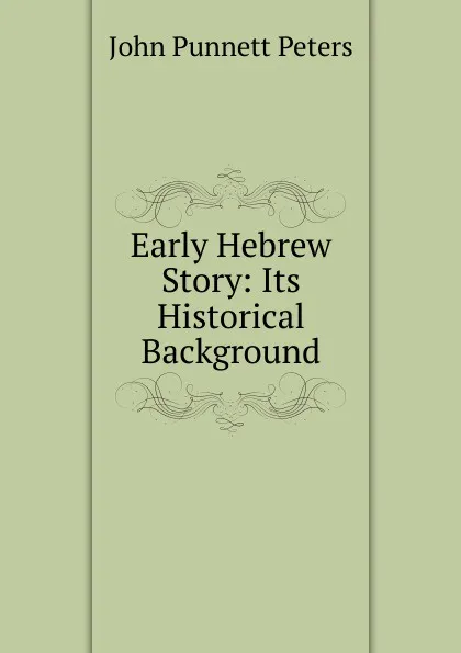 Обложка книги Early Hebrew Story: Its Historical Background, John Punnett Peters