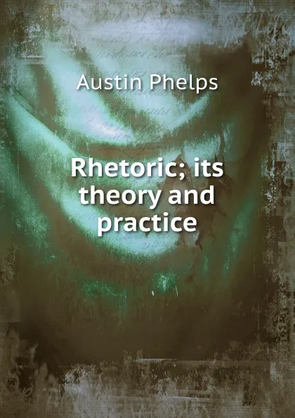 Обложка книги Rhetoric; its theory and practice., Austin Phelps