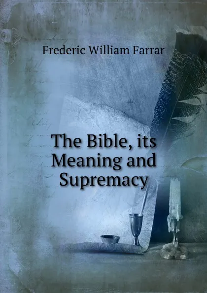 Обложка книги The Bible, its Meaning and Supremacy, F. W. Farrar