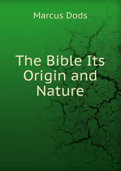 Обложка книги The Bible Its Origin and Nature, Marcus Dods