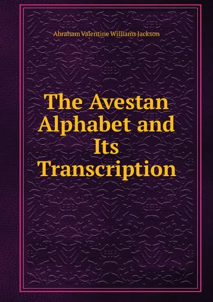 Обложка книги The Avestan Alphabet and Its Transcription, Abraham V. W. Jackson