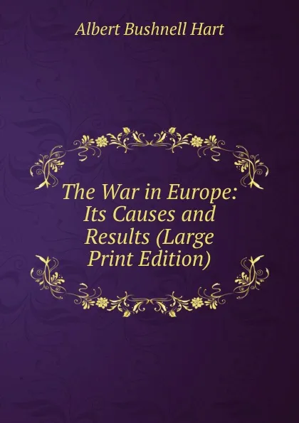 Обложка книги The War in Europe: Its Causes and Results (Large Print Edition), Hart Albert Bushnell