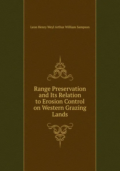 Обложка книги Range Preservation and Its Relation to Erosion Control on Western Grazing Lands, Leon Henry Weyl Arthur William Sampson