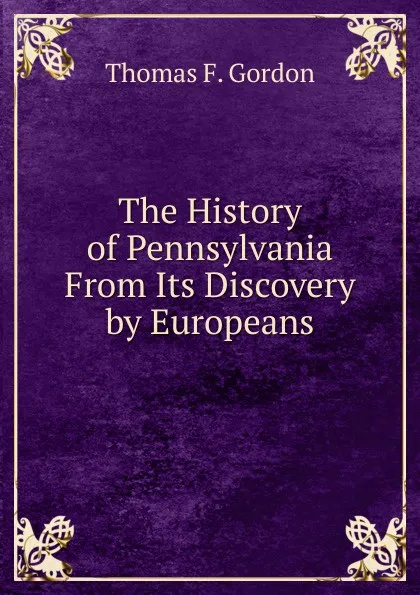 Обложка книги The History of Pennsylvania From Its Discovery by Europeans, Thomas F. Gordon