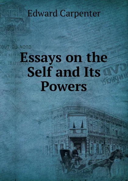 Обложка книги Essays on the Self and Its Powers, Carpenter Edward