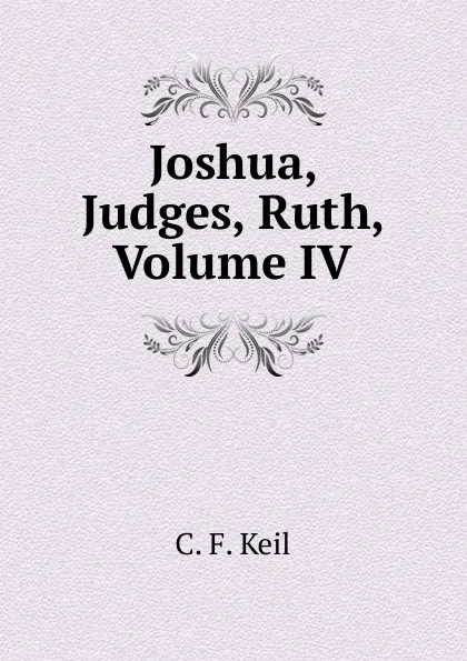 Обложка книги Joshua, Judges, Ruth, Volume IV, C. F. Keil