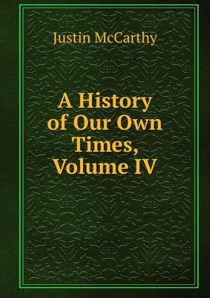 Обложка книги A History of Our Own Times, Volume IV, Justin McCarthy