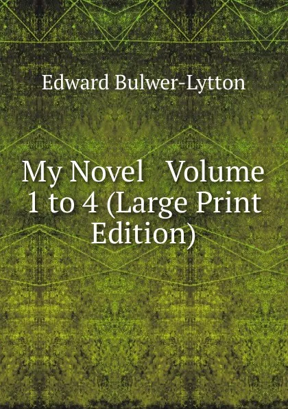 Обложка книги My Novel   Volume 1 to 4 (Large Print Edition), Edward Bulwer-Lytton