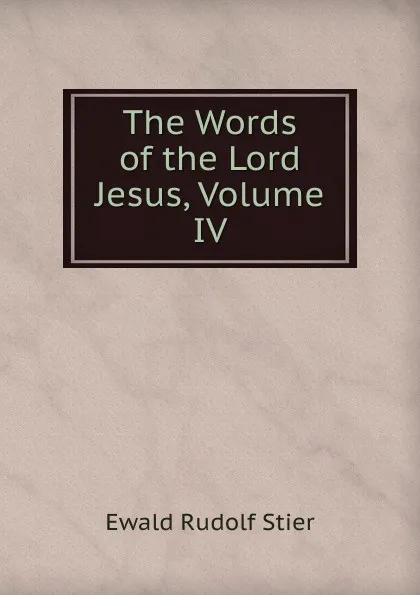 Обложка книги The Words of the Lord Jesus, Volume IV, Ewald Rudolf Stier