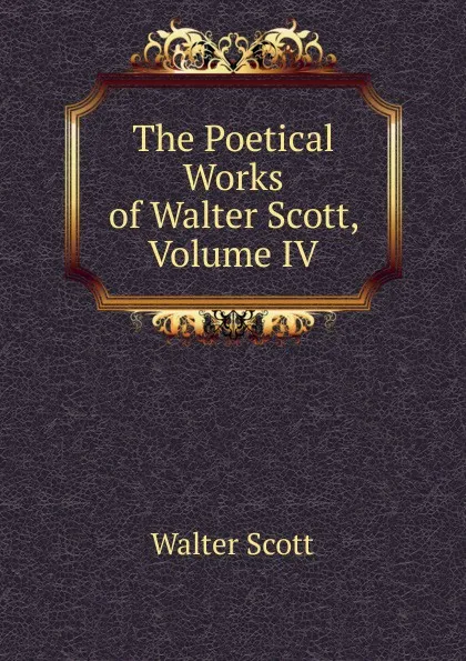 Обложка книги The Poetical Works of Walter Scott, Volume IV, Scott Walter