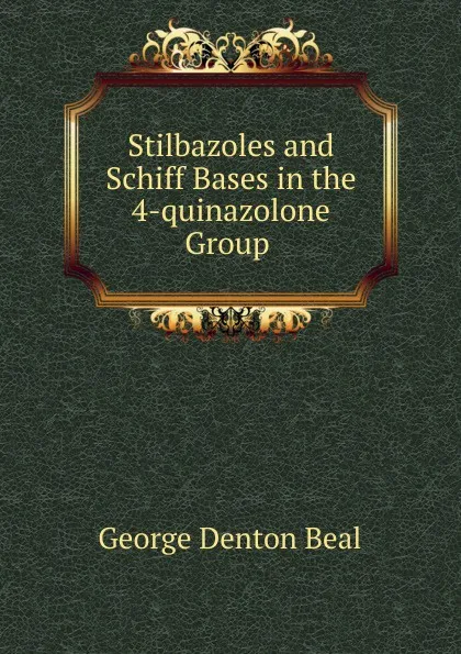 Обложка книги Stilbazoles and Schiff Bases in the 4-quinazolone Group ., George Denton Beal